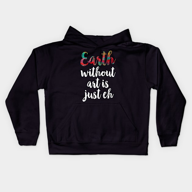 Earth without art is just eh Kids Hoodie by Shirtttee